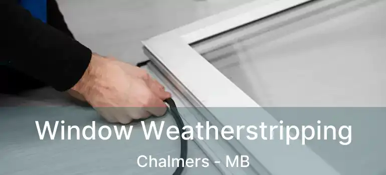  Window Weatherstripping Chalmers - MB