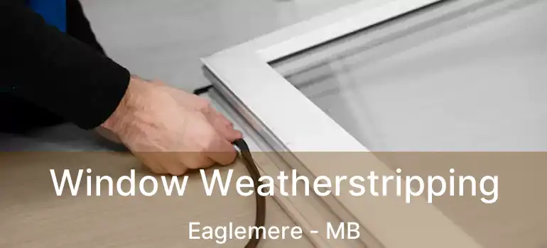  Window Weatherstripping Eaglemere - MB