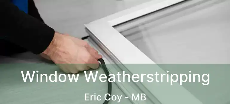  Window Weatherstripping Eric Coy - MB