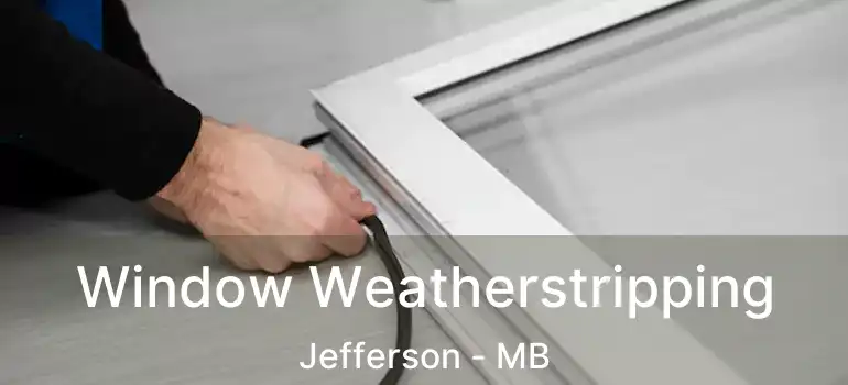  Window Weatherstripping Jefferson - MB