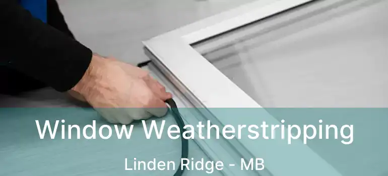  Window Weatherstripping Linden Ridge - MB