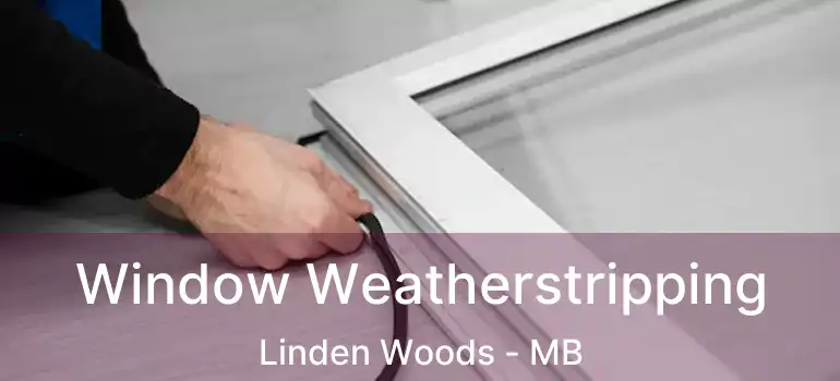  Window Weatherstripping Linden Woods - MB