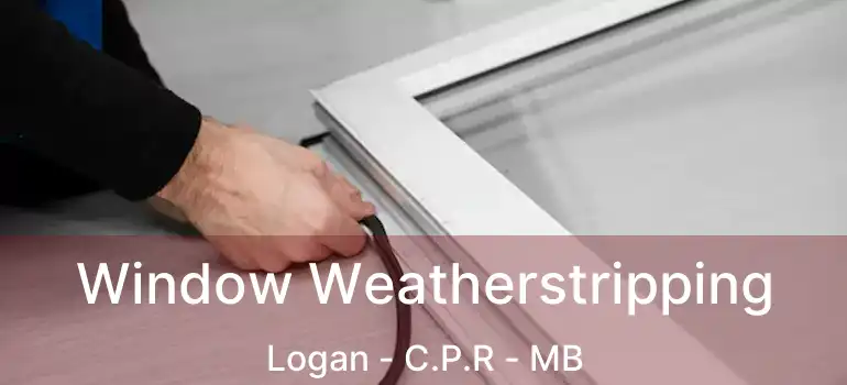  Window Weatherstripping Logan - C.P.R - MB