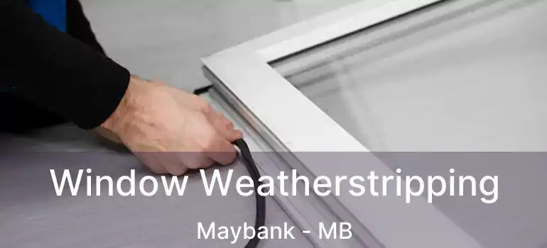  Window Weatherstripping Maybank - MB