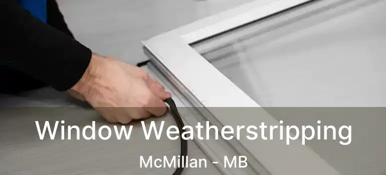  Window Weatherstripping McMillan - MB