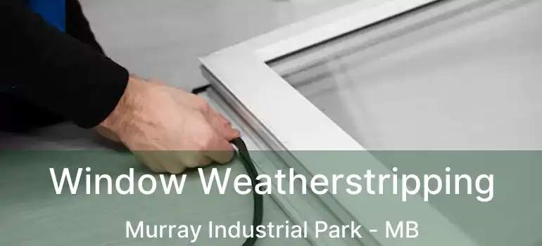  Window Weatherstripping Murray Industrial Park - MB