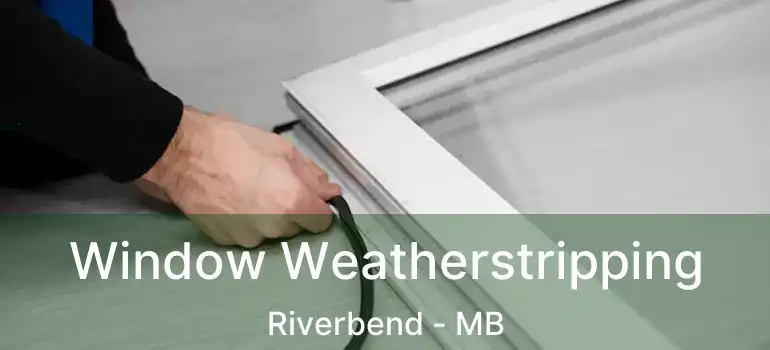  Window Weatherstripping Riverbend - MB