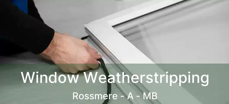  Window Weatherstripping Rossmere - A - MB