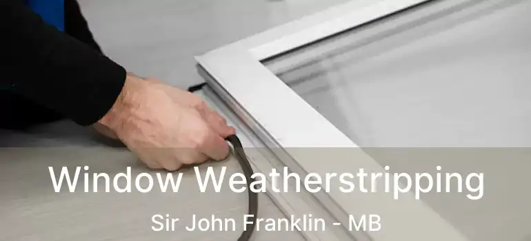  Window Weatherstripping Sir John Franklin - MB