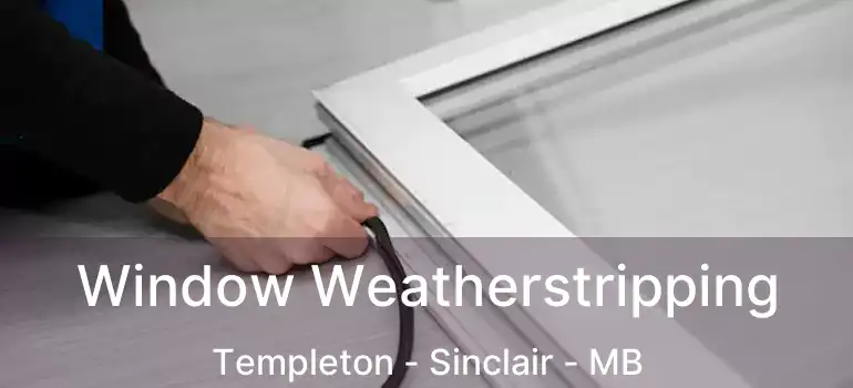  Window Weatherstripping Templeton - Sinclair - MB