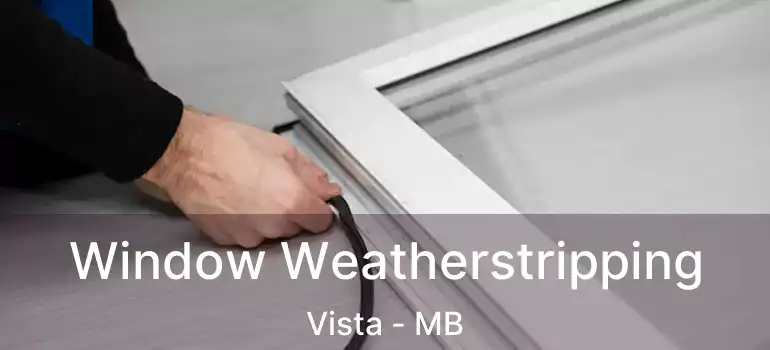  Window Weatherstripping Vista - MB