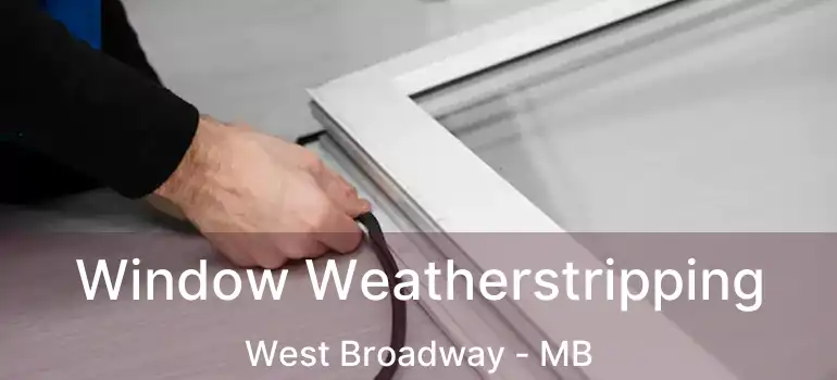  Window Weatherstripping West Broadway - MB